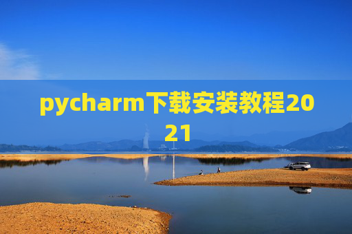 pycharm下载安装教程2021 pycharm下载安装教程2021